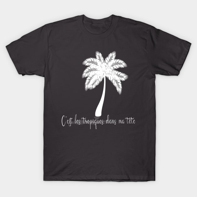 c'est les tropiques dans ma tête T-Shirt by ChezALi